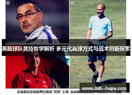英超球队竞技哲学解析 多元化赢球方式与战术创新探索 英超球队竞技哲学解析 多元化赢球方式与战术创新探索