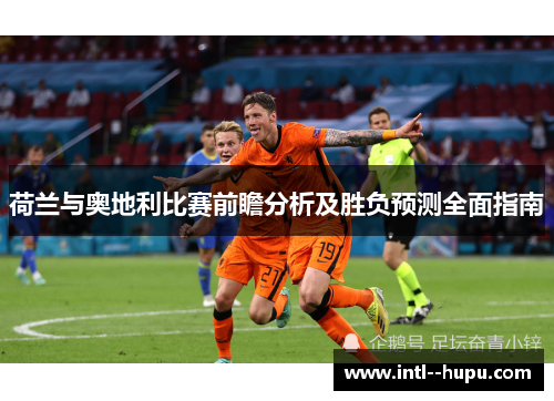 荷兰与奥地利比赛前瞻分析及胜负预测全面指南