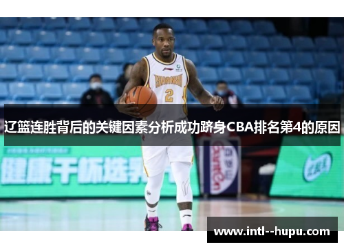 辽篮连胜背后的关键因素分析成功跻身CBA排名第4的原因 辽篮连胜背后的关键因素分析成功跻身CBA排名第4的原因