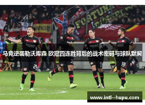 马竞逆袭勒沃库森 欧冠四连胜背后的战术密码与球队默契