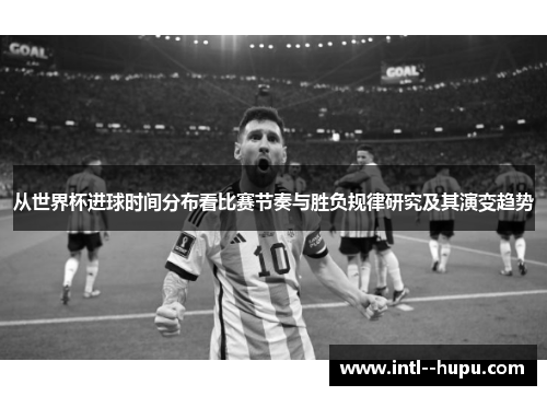 从世界杯进球时间分布看比赛节奏与胜负规律研究及其演变趋势